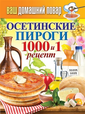 Кашин Сергей (сост.) Ваш домашний повар. Осетинские пироги. 1000 и 1 рецепт