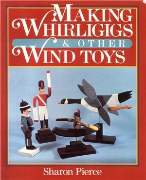 Pierce S. Making Whirligigs and Other Wind Toys