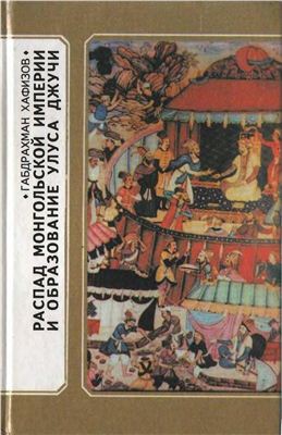 Хафизов Г.Г. Распад Монгольской империи и образование Улуса Джучи