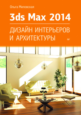 Миловская О. 3ds Max Design 2014. Дизайн интерьеров и архитектуры