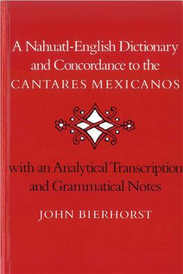 Bierhorst J. A Nahuatl-English Dictionary and Concordance to the 'Cantares Mexicanos'