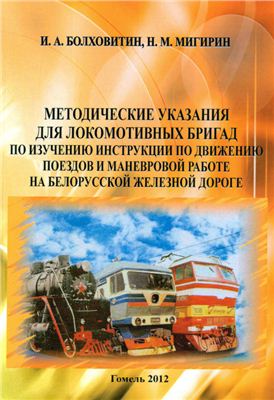 Болховитин И.А., Мигирин Н.М. Методические указания для локомотивных бригад по изучению инструкции по движению поездов и маневровой работе на Белорусской железной дороге