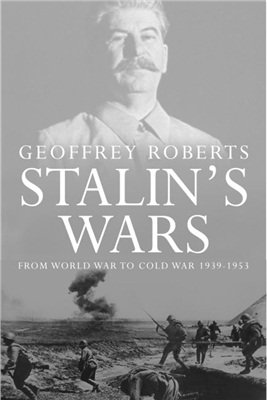 Робертс Д. Сталинские войны: от мировой войны до холодной, 1939 - 1953 гг