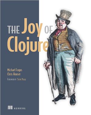 Fogus M., Houser C. The Joy of Clojure: Thinking the Clojure