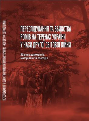 Тяглий М. (авт.-упоряд.) Переслідування та вбивства ромів на теренах України у часи Другої світової війни. Збірник документів, матеріалів та спогадів