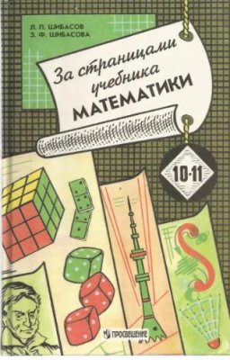 Шибасов Л.П., Шибасова З.Ф. За страницами учебника математики: Мат. анализ. Теория вероятностей. Старинные и занимательные задачи