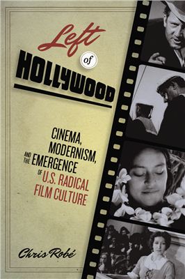 Rob? Chris. Left of Hollywood: Cinema, Modernism, and the Emergence of U.S. Radical Film Culture