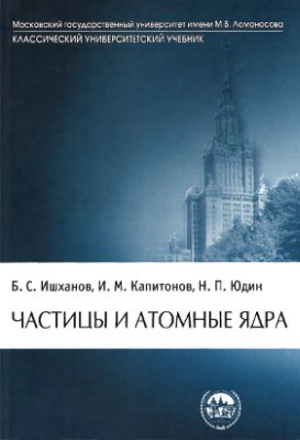 Ишханов Б.С., Капитонов И.М., Юдин Н.П. Частицы и атомные ядра
