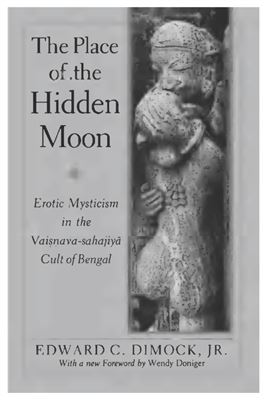 Dimock C. Edward. The Place of the Hidden Moon. Erotic Mysticism in the Vaisnava-sahajiya Cult of Bengal