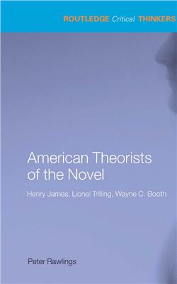 Rawlings Peter. American Theorists of the Novel: Henry James, Lionel Trilling and Wayne C. Booth