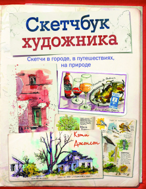 Джонсон Кэти. Скетчбук художника. Скетчи в городе, в путешествиях, на природе