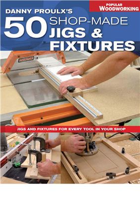 Proulx D. Danny Proulx's 50 Shop-Made Jigs &amp; Fixtures - Jigs &amp; Fixtures For Every Tool in Your Shop