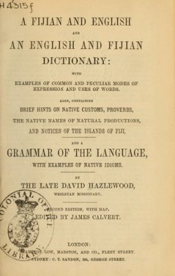 Hazlewood D. A Fijian and English and An English and Fijian Dictionary with Examples of Modes of Expression. Also Brief Hints on Native Customs, Proverbs, Names and Notices of the Islands. And a Grammar of the Language
