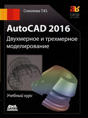 Соколова Т.Ю. AutoCAD 2016. Двухмерное и трехмерное моделирование