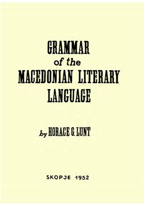 Horace G. Lunt. Grammar of the Macedonian literary language. Грамматика македонского литературного языка