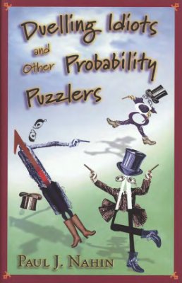 Nahin P.J. Duelling Idiots and Other Probability Puzzlers