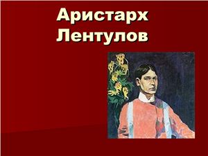 Аристарх Лентулов - русский художник Серебряного века