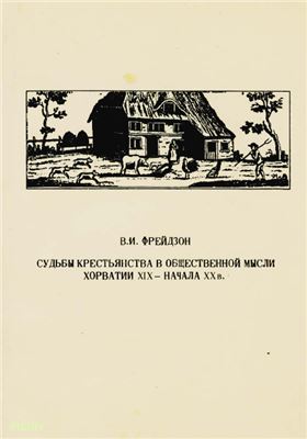 Фрейдзон В.И. Судьбы крестьянства в общественной мысли Хорватии XIX - начала XX в. От консервативно-реформистских идей к программе крестьянской демократии 1832-1914 гг