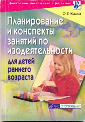 Жукова О.Г. Планирование и конспекты занятий по изодеятельности для детей раннего возраста