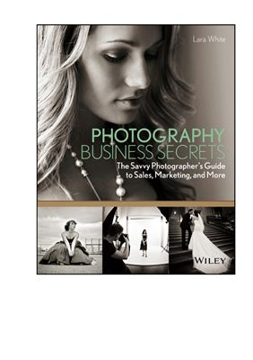 White Lara. Photography Business Secrets: The Savvy Photographer's Guide to Sales, Marketing, and More