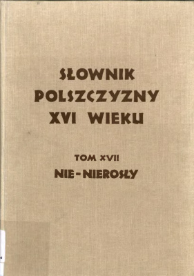 Mayenowa M.R., Pepłowski F. (red.). Słownik polszczyzny XVI wieku. T. 17 (Nie - Nierosły)