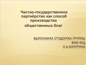 Презентация доклада Частно-государственное партнёрство как способ производства общественных благ