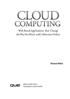 Miller M. Cloud Computing: Web-Based Applications That Change the Way You Work and Collaborate Online
