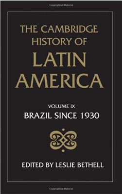 Bethell L. The Cambridge History of Latin America, Volume 9: Brazil since 1930