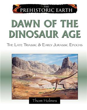 Holmes T. Dawn of the Dinosaur Age: The Late Triassic &amp; Early Jurassic Epochs