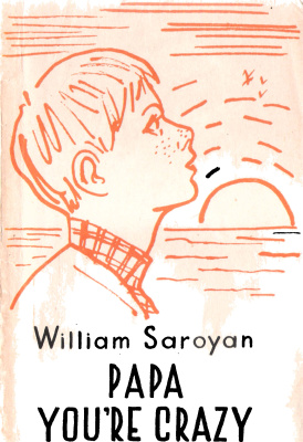 Saroyan William. Papa You're Crazy