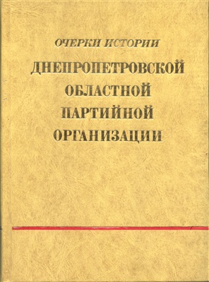 Очерки истории Днепропетровской областной партийной организации