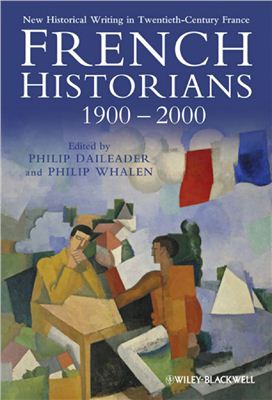 Daileader Philip, Whalen Philip. (editors). French Historians 1900-2000: New Historical Writing in Twentieth-Century France