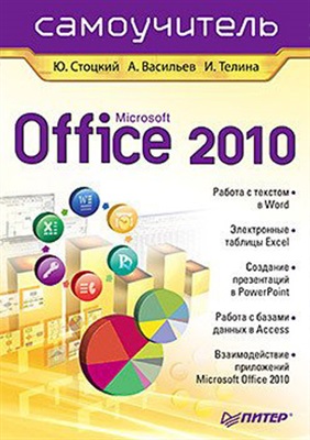 Стоцкий Ю.А., Васильев А.А., Телина И.С. Microsoft Office 2010. Самоучитель