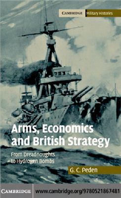 Peden G.S. Arms, Economics and British Strategy From Dreadnoughts to Hydrogen Bombs