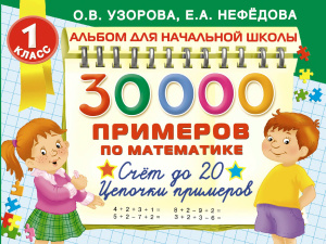 Узорова О.В., Нефёдова Е.А. 30000 примеров по математике. Счет до 20. Цепочки примеров. 1 класс