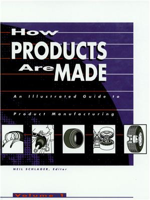 Schlager N. (editor) How Products Are Made How Products are Made: An Illustrated Product Guide to Manufacturing. Volume 1