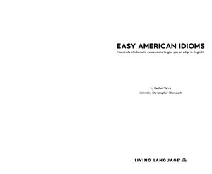 Living Language. Easy American Idioms. Hundreds of Idiomatic Expressions to Give You an Edge in English
