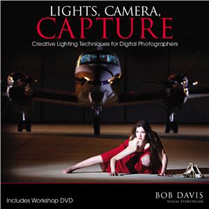 Davis Bob. Lights, Camera, Capture: Creative Lighting Techniques for Digital Photographers