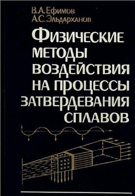 Ефимов В.А., Эльдарханов А.С. Физические методы воздействия на процессы затвердевания сплавов