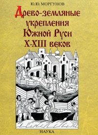 Моргунов Ю.Ю. Древо-земляные укрепления Южной Руси X-XIII веков