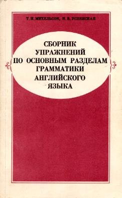 Михельсон Т.Н., Успенская Н.В. Сборник упражнений по основным разделам грамматики английского языка