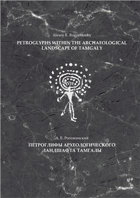 Рогожинский А.Е. Петроглифы археологического ландшафта Тамгалы