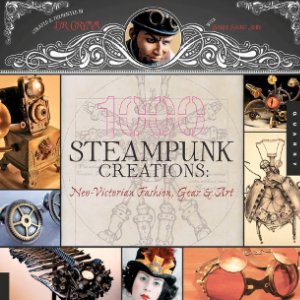 Dr. Grymm 1, 000 Steampunk Creations: Neo-Victorian Fashion, Gear, and Art