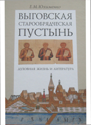 Юхименко Е.М. Выговская старообрядческая пустынь. Духовная жизнь и литература. Том I