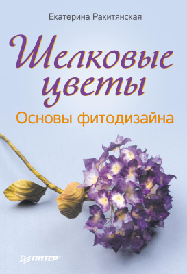 Ракитянская Е. Шелковые цветы. Основы фитодизайна