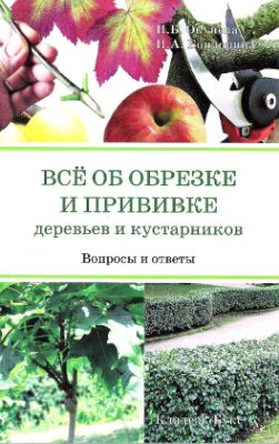 Окунева И.Б., Бондорина И.А. Все об обрезке и прививке деревьев и кустарников. Вопросы и ответы