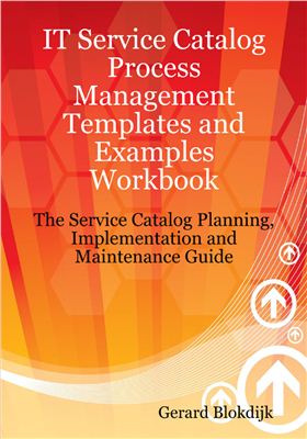 Blokdijk G., Engle c., Brewster J. IT Service Catalog Process Management Templates and Examples Workbook. The Service Catalog Planning, Implementation and Maintenance Guid