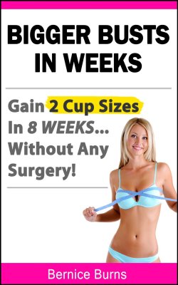 Burns Bernice. Bigger Busts In Weeks: Gain 2 Cup Sizes In 8 Weeks. Without Any Surgery!