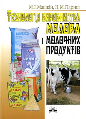 Машкін М.І., Париш Н.М. Технологія молока і молочних продуктів