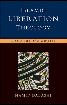 Dabashi H. Islamic Liberation Theology: Resisting the Empire